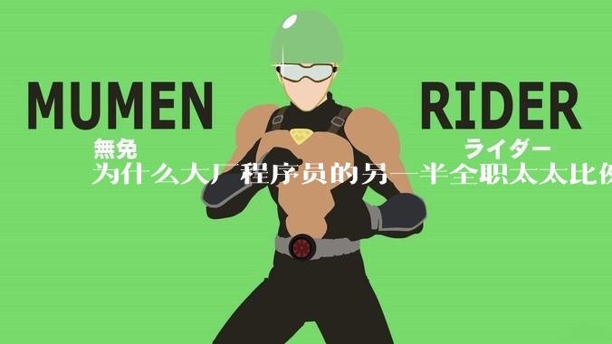为什么大厂程序员的另一半全职太太比例特别多?