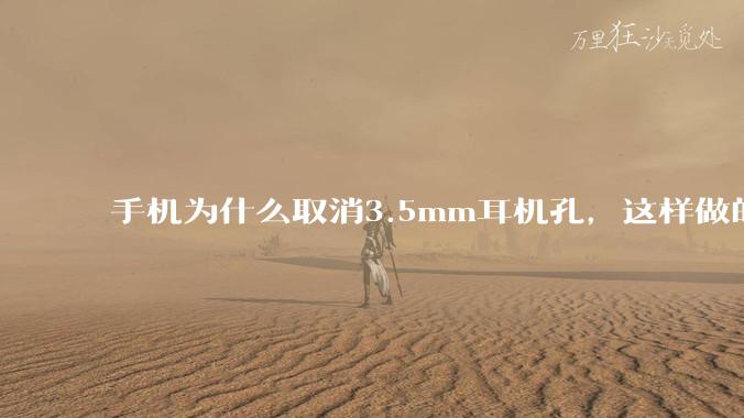 手机为什么取消3.5mm耳机孔，这样做的目的是什么？